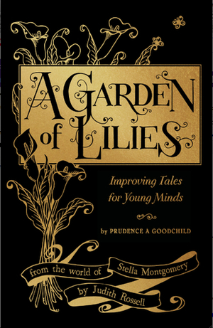 A Garden of Lilies: Improving Tales for Young Minds (From the World of Stella Montgomery) by Judith Rossell