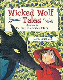 Wicked Wolf Tales by Laura Cecil, Emma Chichester Clark