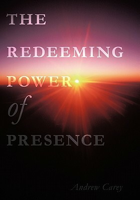 The Redeeming Power of Presence by Andrew Carey