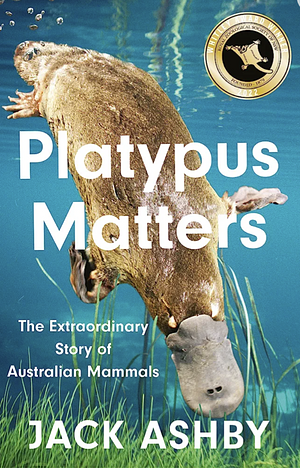 Platypus Matters: The Extraordinary Story of Australian Mammals by Jack Ashby