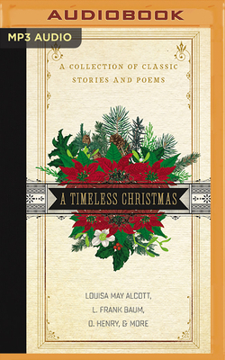 A Timeless Christmas: A Collection of Classic Stories and Poems by L. Frank Baum, O. Henry, Louisa May Alcott