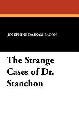 The Strange Cases of Dr. Stanchon by Josephine Daskam Bacon