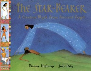 The Star-Bearer: A Creation Myth from Ancient Egypt by Dianne Hofmeyr