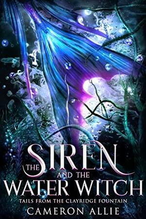 The Siren and the Water Witch by Cameron Allie