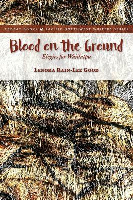 Blood on the Ground: Elegies for Waiilatpu by Lenora Rain-Lee Good