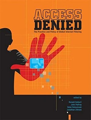 Access Denied: The Practice and Policy of Global Internet Filtering by Ronald J. Deibert, Janice Gross Stein, Rafal Rohozinski, Jonathan L. Zittrain, John Palfrey