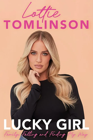 Lucky Girl: Family, Falling and Finding My Way by Lottie Tomlinson