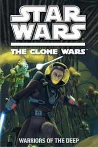 Star Wars: The Clone Wars: Warriors of the Deep by Rob Valois