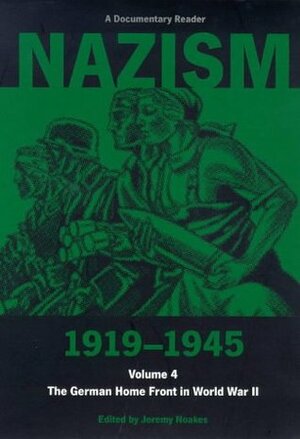 Nazism 1919-1945, Volume 4: The German Home Front in World War II: A Documentary Reader by Geoffrey Pridham, Jeremy Noakes