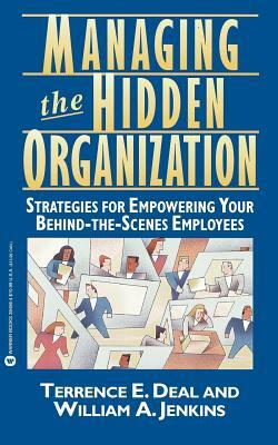 Managing the Hidden Organization: Strategies for Empowering Your Behind-The-Scenes Employee by Deal Jenkins, Jenkins Deal Jenkins, Terrence E. Deal