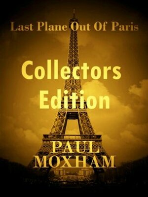 Last Plane out of Paris: Collectors Edition by Paul Moxham