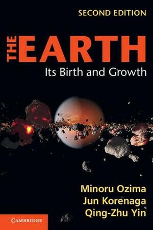 The Earth: Its Birth and Growth by Jun Korenaga, Minoru Ojima, Minoru Ozima