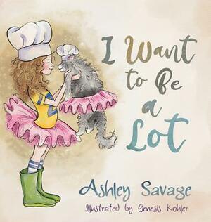 I Want to Be a Lot by Ashley Savage