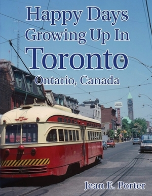 Happy Days Growing Up In Toronto by Jean Porter