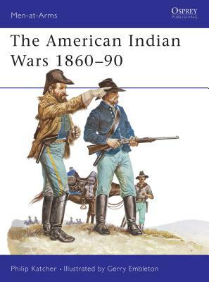 The American Indian Wars 1860-90 by Philip Katcher