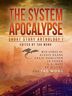 The System Apocalypse Short Story Anthology, Volume 1 by IX Phoen, Craig Hamilton, L.A. Batt, Tao Wong, Alexis Keane, R.K. Billiau