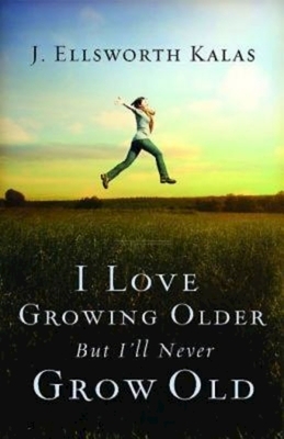 I Love Growing Older, But I'll Never Grow Old by John Schroeder, J. Ellsworth Kalas