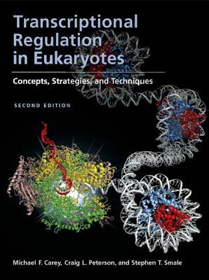 Transcriptional Regulation in Eukaryotes: Concepts, Strategies, and Techniques by Stephen T. Smale, Craig L. Peterson, Michael F. Carey