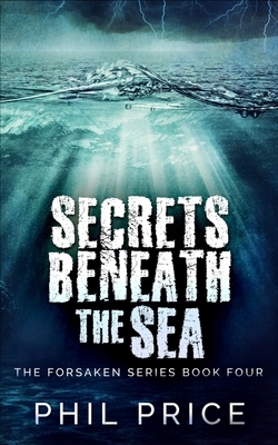 Secrets Beneath The Sea (The Forsaken Series Book 4) by Phil Price