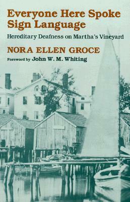 Everyone Here Spoke Sign Language: Hereditary Deafness on Martha's Vineyard by Nora Ellen Groce