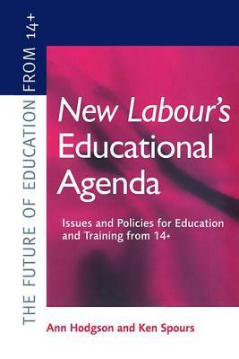 New Labour's New Educational Agenda: Issues and Policies for Education and Training at 14+ by Ann Hodgson