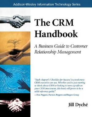 The Crm Handbook: A Business Guide to Customer Relationship Management by Jill Dyché, Mary O'Brien