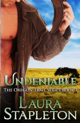 Undeniable: The Oregon Trail Series by Laura Stapleton