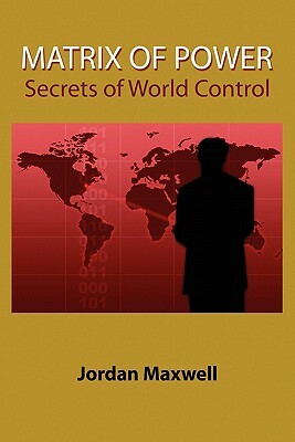 Matrix of Power: How the World Has Been Controlled by Powerful People Without Your Knowledge by Jordan Maxwell