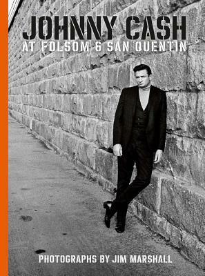 Johnny Cash at Folsom and San Quentin: Photographs by Jim Marshall by Amelia Davis, Jim Marshall, Marty Stuart