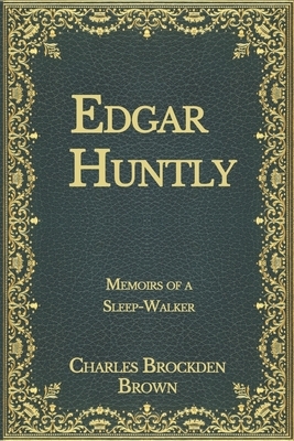 Edgar Huntly: or, Memoirs of a Sleep-Walker by Charles Brockden Brown