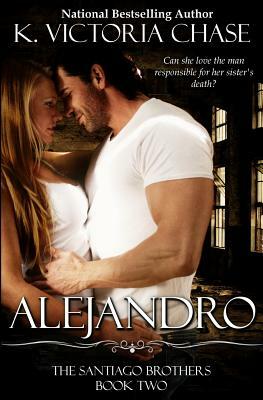 Alejandro: The Santiago Brothers Book Two by K. Victoria Chase