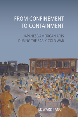 From Confinement to Containment: Japanese/American Arts During the Early Cold War by Edward Tang