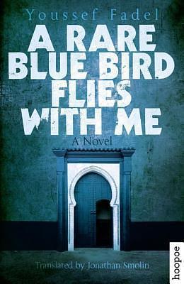 A Rare Blue Bird Flies with Me: A Novel by Youssef Fadel, Jonathan Smolin