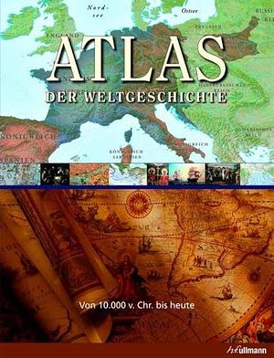 Atlas der Weltgeschichte: von 10.000 v. Chr. bis heute by Geoffrey Wawro