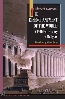 The Disenchantment of the World: A Political History of Religion by Marcel Gauchet