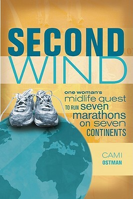 Second Wind: One Woman's Midlife Quest to Run Seven Marathons on Seven Continents by Cami Ostman