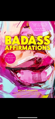 Badass Affirmations: The Wit and Wisdom of Wild Women by Becca Anderson