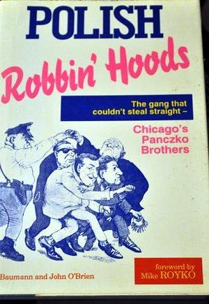 Polish Robbin' Hoods: The Inside Story of the Panczko Brothers, the World's Busiest Burglars by Edward Baumann