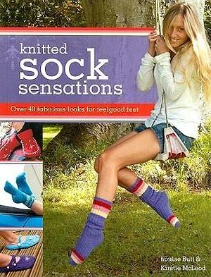 Knitted Sock Sensations: Over 40 Fabulous Looks for Feelgood Feet by Louise Butt, Louise Butt