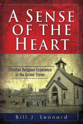 A Sense of the Heart: Christian Religious Experience in the United States by Bill J. Leonard