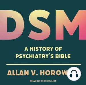 DSM: A History of Psychiatry's Bible by Allan V. Horowitz