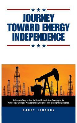 Journey Toward Energy Independence by Harry Johnson