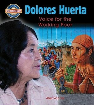 Dolores Huerta: Voice for the Working Poor by Alex Van Tol