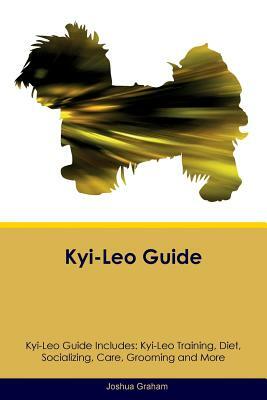 Kyi-Leo Guide Kyi-Leo Guide Includes: Kyi-Leo Training, Diet, Socializing, Care, Grooming and More by Joshua Graham