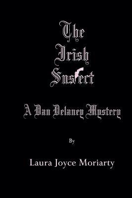 The Irish Suspect: A Dan Delaney Mystery by Laura Joyce Moriarty