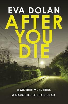 After You Die: A Mother Murdered. a Daughter Left for Dead. a Village in Turmoil. by Eva Dolan