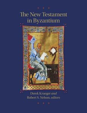 The New Testament in Byzantium by Robert S. Nelson, Derek Krueger