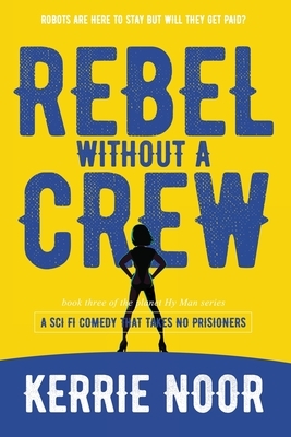 Rebel Without A Crew: A Sci Fi Comedy Where Women Run Riot by Kerrie Noor