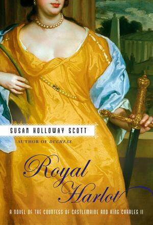 Royal Harlot: A Novel of the Countess Castlemaine and King Charles II by Susan Holloway Scott