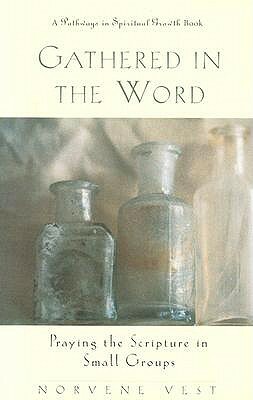Gathered in the Word: Praying the Scripture in Small Groups by Norvene Vest